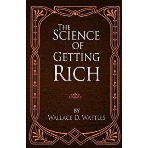 The Science of Getting Rich, Paperback - Wallace D. Wattles imagine