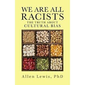We Are All Racists: The Truth about Cultural Bias, Paperback - Allen Lewis imagine