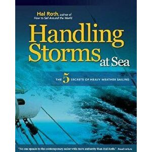 Handling Storms at Sea: The 5 Secrets of Heavy Weather Sailing - Hal Roth imagine