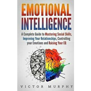 Emotional Intelligence: A Complete Guide to Master Social Skills, Improve Your Relationships, Controlling your Emotions and Raise Your EQ, Paperback - imagine