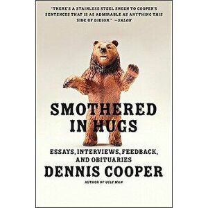 Smothered in Hugs: Essays, Interviews, Feedback, and Obituaries, Paperback - Dennis Cooper imagine