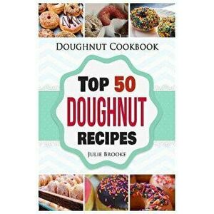 Doughnut Cookbook: Top 50 Doughnut Recipes, Paperback - Julie Brooke imagine