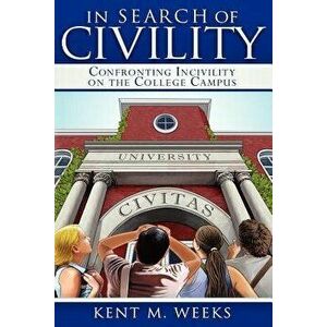 In Search of Civility: Confronting Incivility on the College Campus - Kent M. Weeks imagine