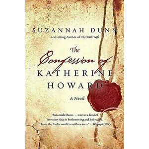 The Confession of Katherine Howard, Paperback - Suzannah Dunn imagine