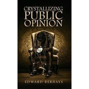 Crystallizing Public Opinion, Hardcover - Edward Bernays imagine