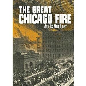 The Great Chicago Fire: All Is Not Lost, Paperback - Steven Otfinoski imagine