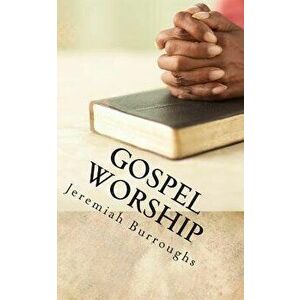 Gospel Worship: The Right Way of Drawing Near to God, Paperback - Jeremiah Burroughs imagine