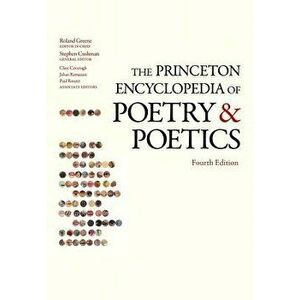 The Princeton Encyclopedia of Poetry and Poetics, Paperback - Roland Greene imagine