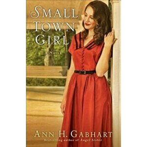 Small Town Girl, Paperback - Ann H. Gabhart imagine