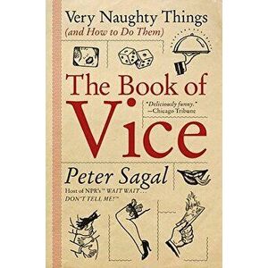 The Book of Vice: Very Naughty Things (and How to Do Them), Paperback - Peter Sagal imagine