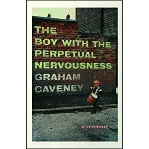 Boy with the Perpetual Nervousness: A Memoir, Paperback - Graham Caveney imagine