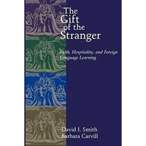 The Gift of the Stranger: Faith, Hospitality, and Foreign Language Learning, Paperback - David I. Smith imagine