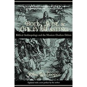 Body, Soul, and Life Everlasting: Biblical Anthropology and the Monism-Dualism Debate, Paperback - John W. Cooper imagine