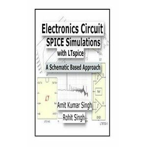 Electronics Circuit Spice Simulations with Ltspice: A Schematic Based Approach, Paperback - Amit Kumar Singh imagine