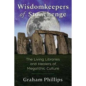 Wisdomkeepers of Stonehenge: The Living Libraries and Healers of Megalithic Culture, Paperback - Graham Phillips imagine