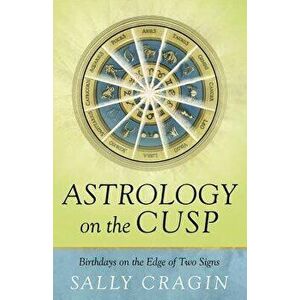 Astrology on the Cusp: Birthdays on the Edge of Two Signs, Paperback - Sally Cragin imagine