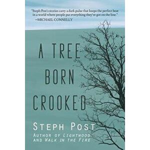 A Tree Born Crooked, Paperback - Steph Post imagine