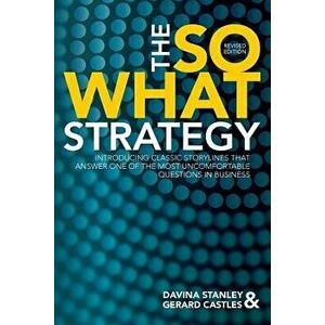 The So What Strategy Revised Edition, Paperback - Davina Stanley imagine