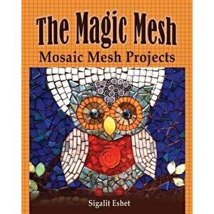 The Magic Mesh - Mosaic Mesh Projects, Paperback - Sigalit Eshet imagine