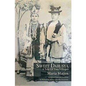 Sweet Darusya: A Tale Of Two Villages, Paperback - Maria Matios imagine