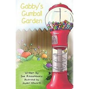Gabby's Gumball Garden, Paperback - Sue Rozumowicz imagine