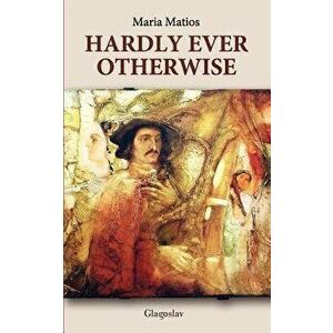 Hardly Ever Otherwise, Paperback - Maria Matios imagine
