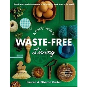 A Family Guide to Waste-Free Living, Paperback - Lauren Carter imagine