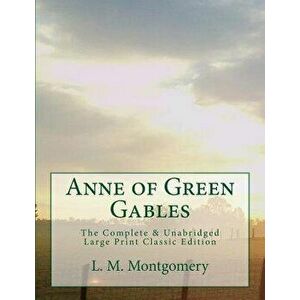 Anne of Green Gables the Complete & Unabridged Large Print Classic Edition, Paperback - L. M. Montgomery imagine
