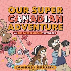 Our Super Canadian Adventure: An Our Super Adventure Travelogue, Hardcover - Sarah Graley imagine