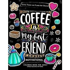 Motivation Coloring Book for Adult: Coffee Is My Best Friend (Coffee, Animals and Flower Design Pattern), Paperback - Jupiter Coloring imagine