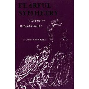 Fearful Symmetry: A Study of William Blake, Paperback - Northrop Frye imagine