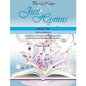 Just Hymns (Volume 1): A Collection of Ten Easy Hymns for the Early/Late Beginner Piano Student, Paperback - Kurt Alan Snow imagine