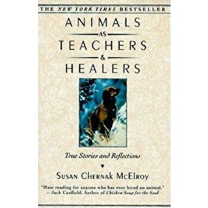 Animals as Teachers and Healers: True Stories and Reflections, Paperback - Susan Chernak McElroy imagine