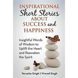 Inspirational Short Stories About Success and Happiness: Insightful Words of Wisdom to Uplift the Heart and Reawaken the Spirit, Paperback - Virend Si imagine