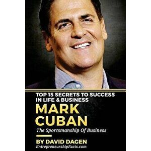 Mark Cuban - Top 15 Secrets to Success in Life & Business: The Sportsmanship of Business, Paperback - Entrepreneurship Facts imagine