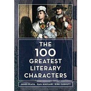 The 100 Greatest Literary Characters, Hardcover - James Plath imagine