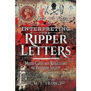 Interpreting the Ripper Letters: Missed Clues and Reflections on Victorian Society, Hardcover - M. J. Trow imagine