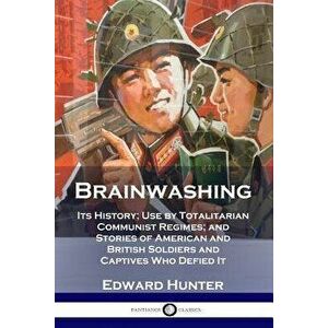 Brainwashing: Its History; Use by Totalitarian Communist Regimes; And Stories of American and British Soldiers and Captives Who Defi, Paperback - Edwa imagine
