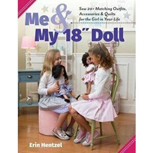 Me & My 18" Doll: Sew 20+ Matching Outfits, Accessories & Quilts for the Girl in Your Life, Paperback - Erin Hentzel imagine