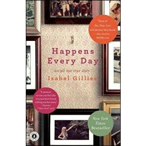 Happens Every Day: An All-Too-True Story, Paperback - Isabel Gillies imagine