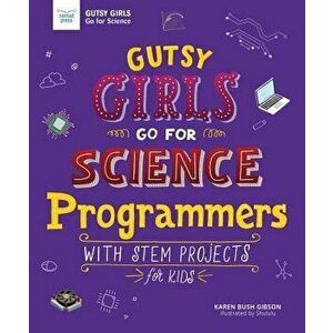 Gutsy Girls Go for Science: Programmers: With Stem Projects for Kids, Paperback - Karen Bush Gibson imagine