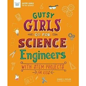Gutsy Girls Go for Science: Engineers: With Stem Projects for Kids, Paperback - Diane Taylor imagine