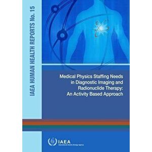 Medical Physics Staffing Needs in Diagnostic Imaging and Radionuclide Therapy: An Activity Based Approach - International Atomic Energy Agency imagine