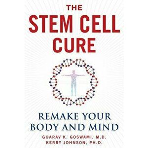 The Stem Cell Cure: Remake Your Body and Mind, Hardcover - Gaurav K. Goswami imagine
