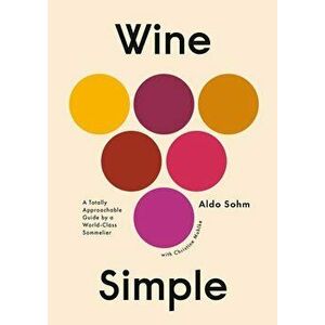 Wine Simple: A Totally Approachable Guide from a World-Class Sommelier, Hardcover - Aldo Sohm imagine