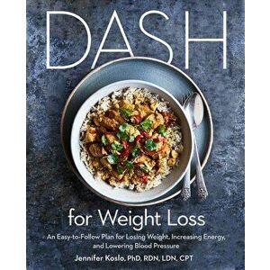 Dash for Weight Loss: An Easy-To-Follow Plan for Losing Weight, Increasing Energy, and Lowering Blood Pressure, Paperback - Jennifer Koslo imagine