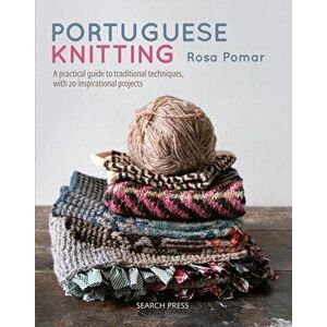 Portuguese Knitting: A Historical & Practical Guide to Traditional Portuguese Techniques, with 20 Inspirational Projects, Hardcover - Rosa Pomar imagine