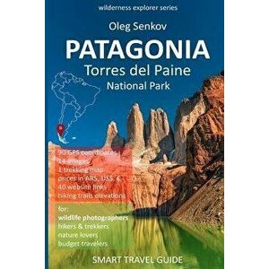 PATAGONIA, Torres del Paine National Park: Smart Travel Guide for Nature Lovers, Hikers, Trekkers, Photographers, Paperback - Oleg Senkov imagine