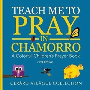Teach Me to Pray in Chamorro: A Colorful Children's Prayer Book, Paperback - Mary Aflague imagine
