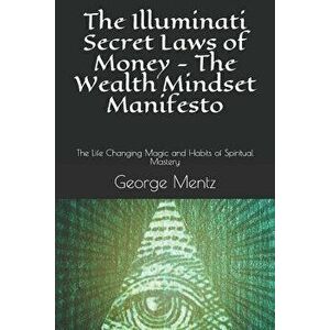 The Illuminati Secret Laws of Money - The Wealth Mindset Manifesto: The Life Changing Magic and Habits of Spiritual Mastery, Paperback - Magus Incogni imagine